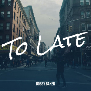 Listen to To Late song with lyrics from Bobby Baker