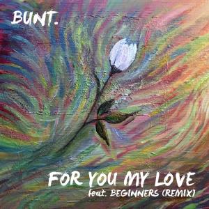 收聽BUNT.的For You My Love (feat. BEGINNERS) (Bunt Remix)歌詞歌曲