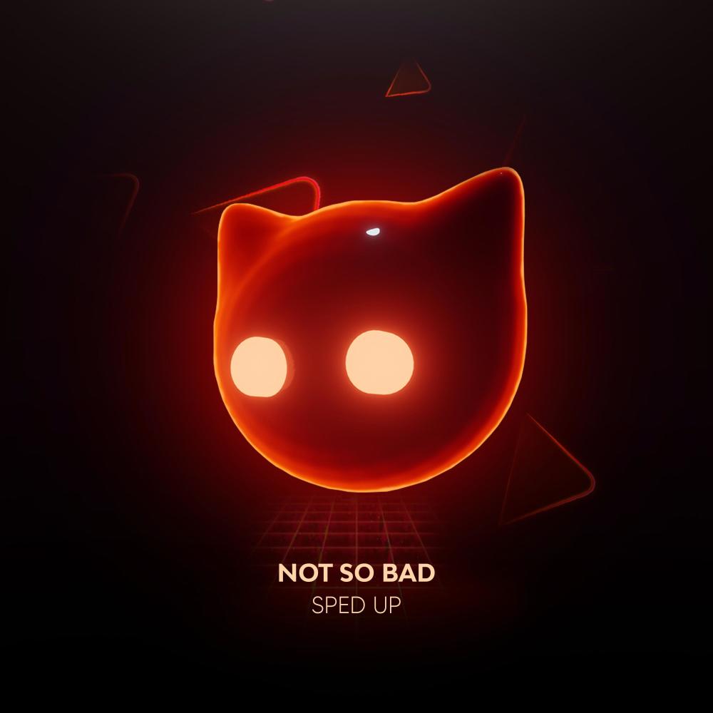Not So Bad - Sped Up