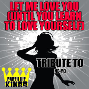 收聽Party Hit Kings的Let Me Love You (Until You Learn to Love Yourself) [Tribute to Ne-Yo]歌詞歌曲