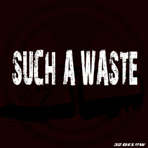Dengarkan lagu Such a Waste nyanyian 32 Below dengan lirik