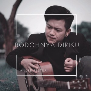 Dengarkan lagu Bodohnya Diriku nyanyian Andre Restra dengan lirik