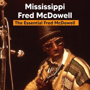 อัลบัม The Essential Fred McDowell (Live (Remastered)) ศิลปิน Mississippi Fred McDowell