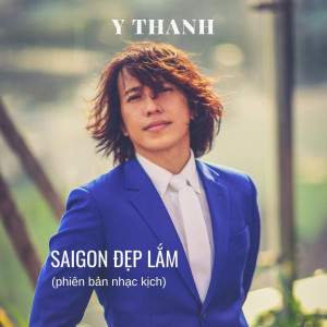 收听Y Thanh的Sài Gòn Đẹp Lắm (Phiên Bản Nhạc Kịch)歌词歌曲
