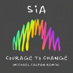 收聽Sia的Courage to Change (Michael Calfan Remix)歌詞歌曲
