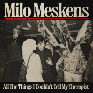 Milo Meskens的專輯All The Things I Couldn't Tell My Therapist (Explicit)
