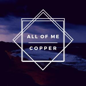 Dengarkan lagu All of Me nyanyian Copper dengan lirik