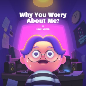 Dengarkan lagu Why You Worry About Me ? nyanyian Jayci yucca dengan lirik