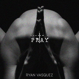 收聽Ryan Vasquez的Pray歌詞歌曲