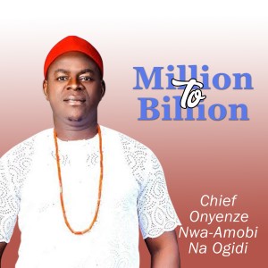 อัลบัม Million to Billion ศิลปิน Chief Onyenze Nwa-Amobi Na Ogidi