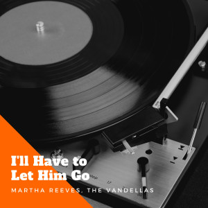 Album I'll Have to Let Him Go oleh The Vandellas