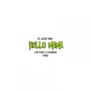 Listen to Hello Mama (Explicit) song with lyrics from El Lucho Papa