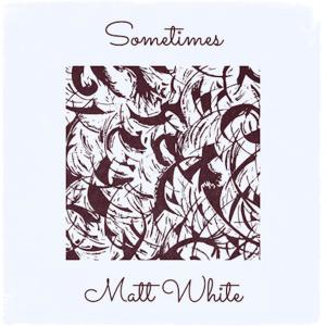 ดาวน์โหลดและฟังเพลง Sometimes พร้อมเนื้อเพลงจาก Matt White