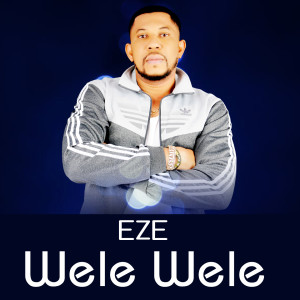 Dengarkan Wele Wele lagu dari Eze dengan lirik
