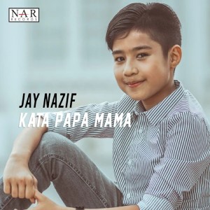 Dengarkan lagu Kata Papa Mama nyanyian Jay Nazif dengan lirik