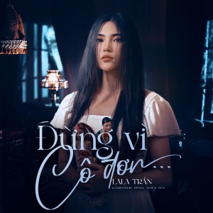 Album Đừng Vì Cô Đơn from Lala Trần