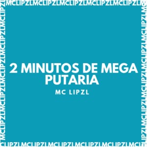 Listen to 2 MINUTOS DE MEGA PUTARIA (Explicit) song with lyrics from mc lipzl