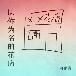 Album 以你为名的花店 from 周鹏霄