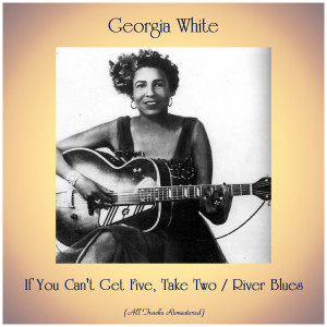 อัลบัม If You Can't Get Five, Take Two / River Blues (All Tracks Remastered) ศิลปิน Georgia White