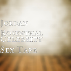 Jordan Rosenthal的专辑Celebrity Sex Tape (Explicit)