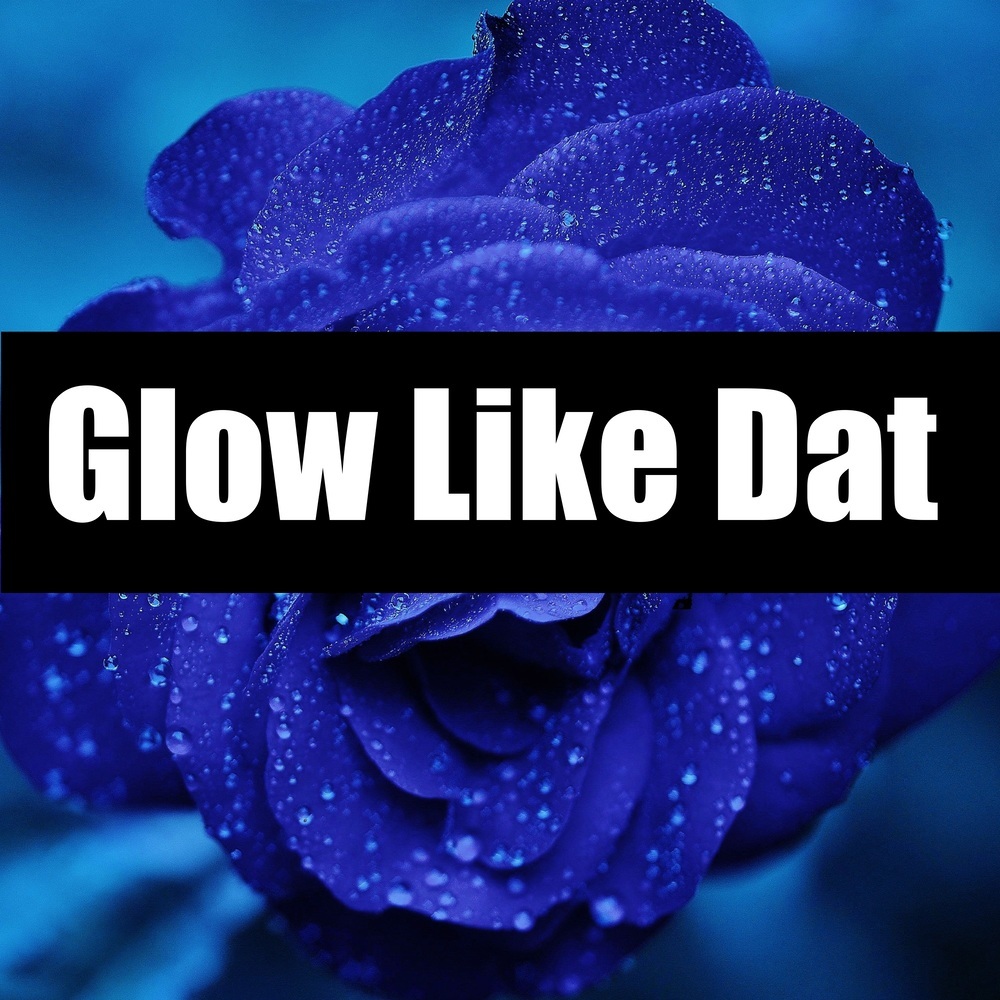Glow Like Dat