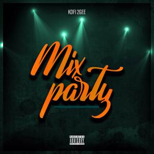 ดาวน์โหลดและฟังเพลง Mix Party (Explicit) พร้อมเนื้อเพลงจาก Kofi 2Gee