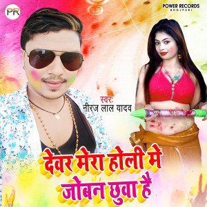 Listen to Dewar Mera Holi Me Joban Chhuwa Hai song with lyrics from Neeraj Lal Yadav