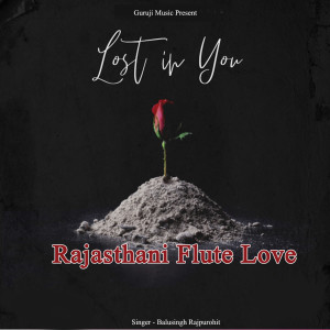 Listen to Rajasthani Flute Love (Lost in You) song with lyrics from Balusingh Rajpurohit