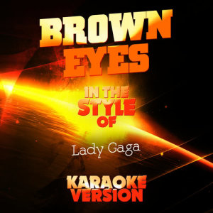 ดาวน์โหลดและฟังเพลง Brown Eyes (In the Style of Lady Gaga) [Karaoke Version] (Karaoke Version) พร้อมเนื้อเพลงจาก Ameritz Audio Karaoke