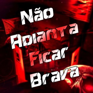 Dengarkan Não Adianta Ficar Brava (Explicit) lagu dari DJ LK DA VB dengan lirik