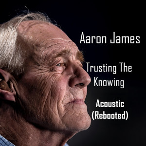 อัลบัม Trusting The Knowing (Acoustic) ศิลปิน Aaron James