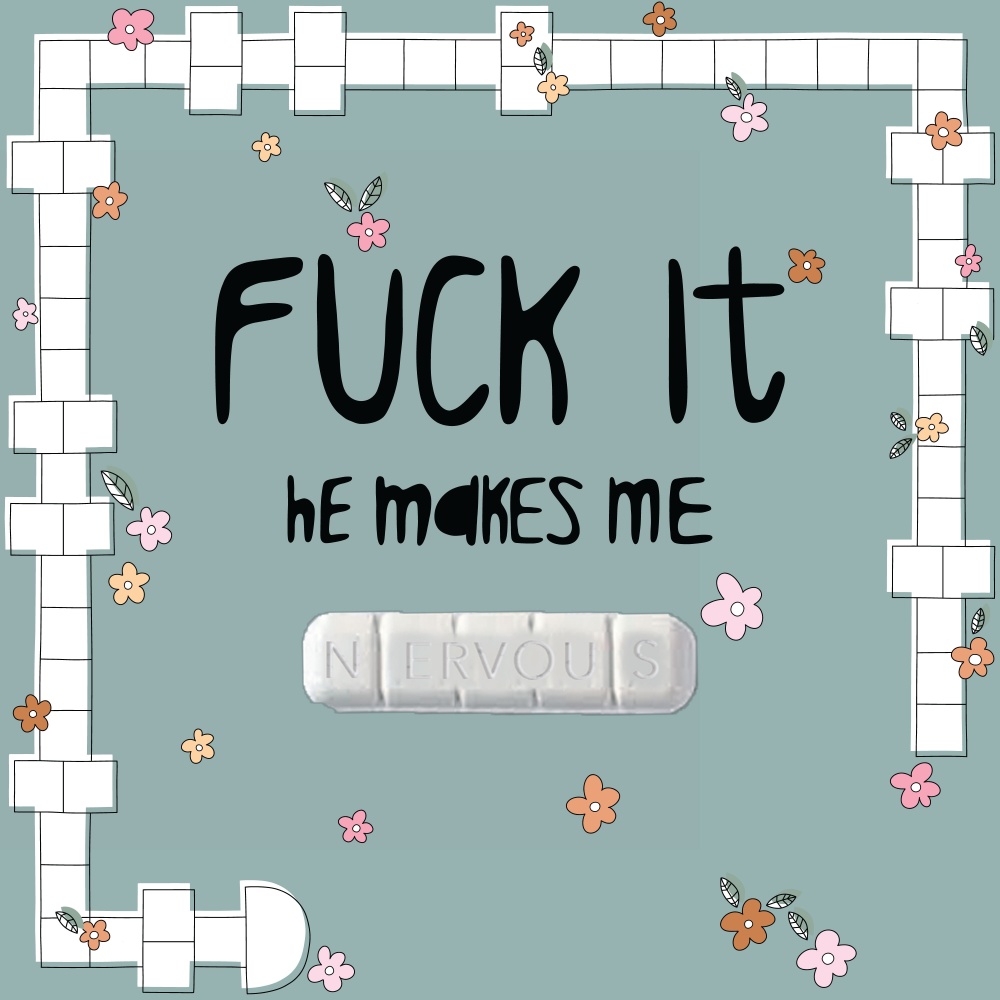Fuck It, He Makes Me Nervous (Explicit)