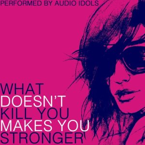 收聽Audio Idols的What Doesn't Kill You (Stronger) (DJ)歌詞歌曲