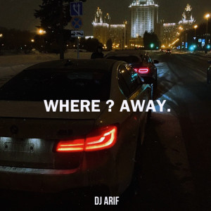 Listen to Where? Away. song with lyrics from DJ Arif