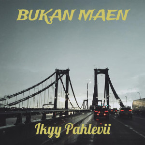 Dengarkan lagu Bukan Maen (Explicit) nyanyian Ikyy Pahlevii dengan lirik