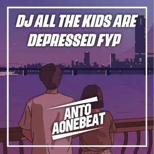 Listen to Dj All the Kids Are Depressed Fyp (Remix) song with lyrics from AntoaoneBeat