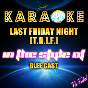 ดาวน์โหลดและฟังเพลง Last Friday Night (T.G.I.F.) [In the Style of Glee Cast] [Karaoke Version] (Karaoke Version) พร้อมเนื้อเพลงจาก Ameritz Karaoke Planet