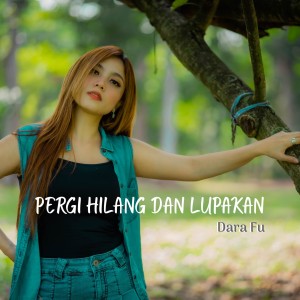 ดาวน์โหลดและฟังเพลง Pergi Hilang dan Lupakan พร้อมเนื้อเพลงจาก Dara Fu