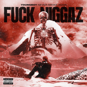 อัลบัม Fuck Niggaz (Explicit) ศิลปิน Youngboy Never Broke Again