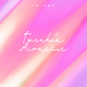 ดาวน์โหลดและฟังเพลง Tweakin (Acoustic) พร้อมเนื้อเพลงจาก IV Jay