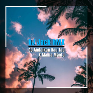 Album DJ Andaikan Kau Tau X Mama Mantu oleh DJ Jack RMX