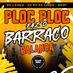 Listen to PLOC PLOC FAZ O BARRACO BALANÇA (Explicit) song with lyrics from Mc Lança