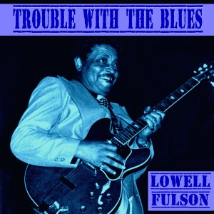 Album Trouble with the Blues from Lowell Fulson