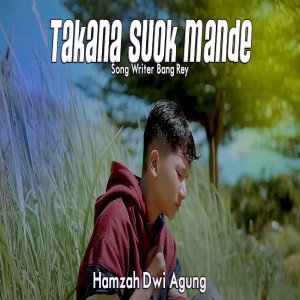 Album TAKANA SUOK MANDE from Hamzah Dwi Agung