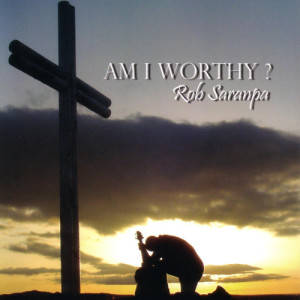ดาวน์โหลดและฟังเพลง Am I Worthy? พร้อมเนื้อเพลงจาก Rob Saranpa
