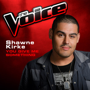 收聽Shawne Kirke的You Give Me Something (The Voice 2013 Performance)歌詞歌曲