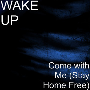 Wake Up的專輯Come with Me (Stay Home Free)