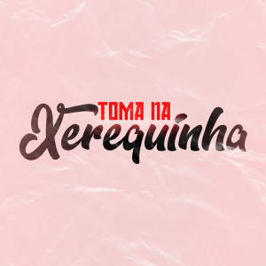 收听dj crys的Toma Na Xerequinha (Explicit)歌词歌曲