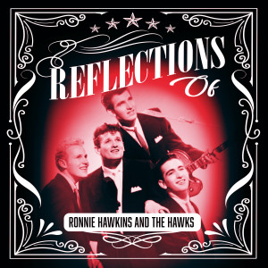 Ronnie Hawkins & The Hawks的專輯Reflections of Ronnie Hawkins & The Hawks