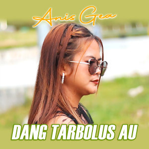 收听Anis Gea的Dang Tarbolus Au歌词歌曲